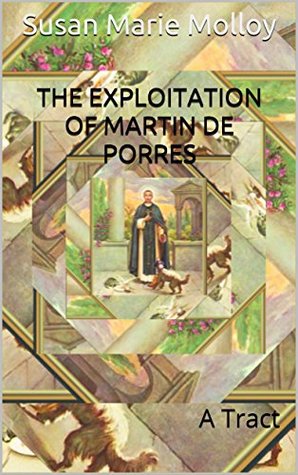 The Exploitation of Martin De Porres:  A Tract (Kindle Edition)