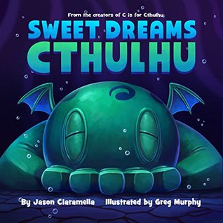 Sweet Dreams Cthulhu: A Lovecraftian Bedtime Book (The C is for Cthulhu Collection)