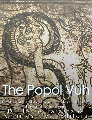 The Popol Vuh: The History and Legacy of the Maya’s Creation Myth and Epic Legends (Kindle Edition)