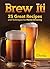 Brew It!: 25 Great Recipes and Techniques to Brew at Home
