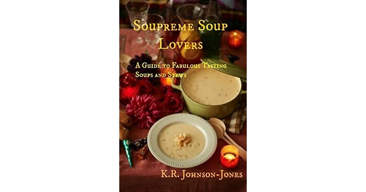 Soupreme Soup Lovers A Guide To Fabulous Tasting Soups And Stews by K