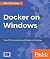 Docker on Windows: From 101 to Production with Docker on Windows