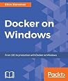 Docker on Windows: From 101 to Production with Docker on Windows Docker on Windows: From 101 to Production with Docker on Windows
