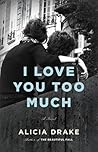 I Love You Too Much by Alicia Drake