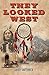 They Looked West by Grady Southwick