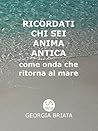 Ricordati chi sei Anima antica: come onda che ritorna al mare