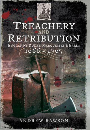 Treachery and Retribution: England's Dukes, Marquesses and Earls: 1066–1707 (Paperback)