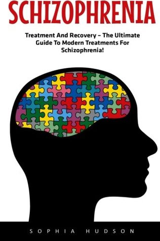 Schizophrenia: Treatment And Recovery - The Ultimate Guide To Modern Treatments For Schizophrenia! (Mental Health, Schizophrenia Paranoia, Mental Illness)