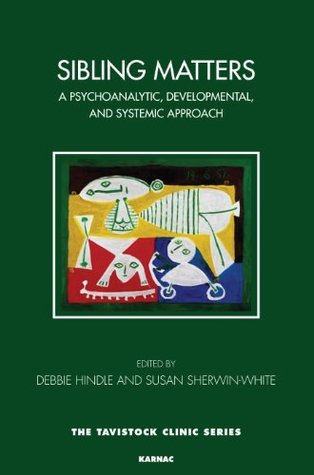 Sibling Matters: A Psychoanalytic, Developmental, and Systemic Approach (Tavistock Clinic Series)