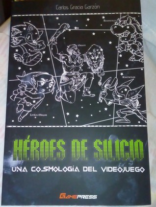 Héroes de silicio: Una Cosmología del Videojuego
