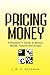 Pricing Money: A Beginner's Guide to Money, Bonds, Futures and Swaps