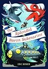 The Splendid Baron Submarine (The Bizarre Baron Inventions, #2) The Splendid Baron Submarine (The Bizarre Baron Inventions, #2)