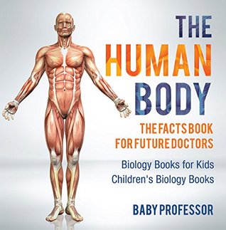 The Human Body: The Facts Book for Future Doctors - Biology Books for Kids | Children's Biology Books (Kindle Edition)