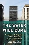 Book cover for The Water Will Come: Rising Seas, Sinking Cities, and the Remaking of the Civilized World