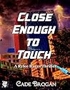 Close Enough to Touch by Cade Brogan