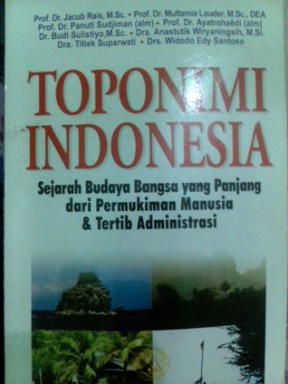 Toponimi Indonesia: Sejarah Budaya Bangsa yang Panjang dari Permukiman Manusia dan Tertib Administrasi