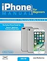 iPhone Manual for Beginners: The Perfect iPhone Guide for Seniors, Beginners, & First-Time iPhone Users
