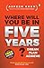 Where Will You Be in Five Years?