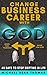Change Your Business Career with God by Michael Dean Thomas