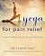 Yoga for Pain Relief: A New Approach to an Ancient Practice