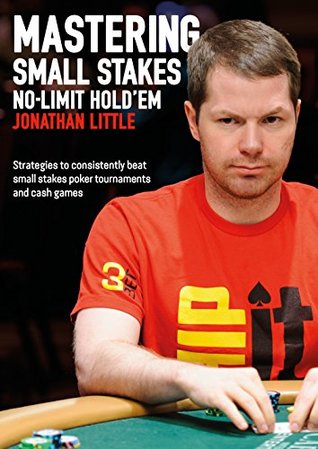 Mastering Small Stakes No-Limit Hold'em: Strategies to consistently beat small stakes poker tournaments and cash games (Kindle Edition)