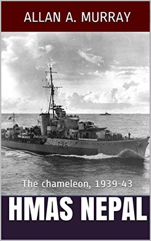 HMAS Nepal: The chameleon, 1939-43 (Kindle Edition)