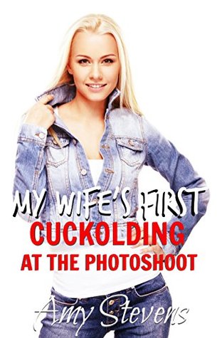 MY WIFE'S FIRST CUCKOLDING AT THE PHOTOSHOOT: by Amy Stevens