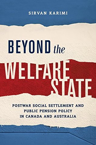 Beyond the Welfare State: Postwar Social Settlement and Public Pension Policy in Canada and Australia (Studies in Comparative Political Economy and Public Policy)