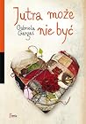 Jutra może nie być by Gabriela Gargaś