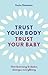 Trust Your Body, Trust Your Baby: How learning to listen changes everything