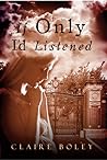 If Only I'd Listened by Claire  Boley