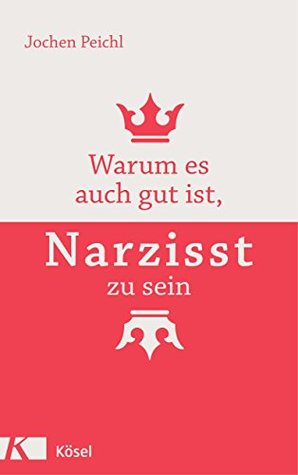 Warum es auch gut ist, Narzisst zu sein (German Edition)