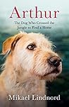 Book cover for Arthur: The Dog who Crossed the Jungle to Find a Home ((Now the Film Arthur the King))