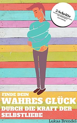 Finde dein wahres Glück durch die Kraft der Selbstliebe (German Edition)