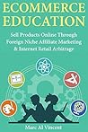 Ecommerce Education: Sell Products Online Through Foreign Niche Affiliate Marketing & Internet Retail Arbitrage