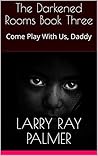 The Darkened Rooms Book Three: Come Play With Us, Daddy