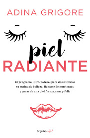 Piel radiante - El programa 100% natural para desintoxicar tu rutina de belleza, llenarte de nutrientes y gozar de una piel fresca, sana y feliz