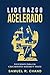Liderazgo Acelerado: Lecciones para un Crecimiento Máximo y Veloz (Spanish Edition)