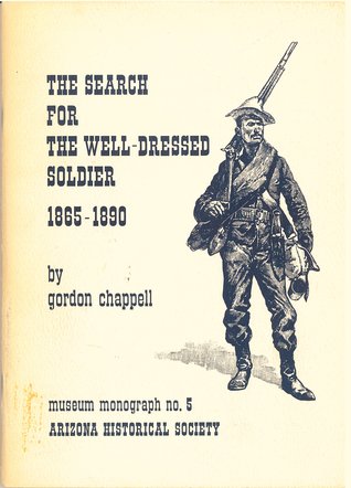 The Search for the well-dressed soldier, 1865-1890: Developments and innovations in United States Army uniforms on the western frontier (Museum monograph, #5)