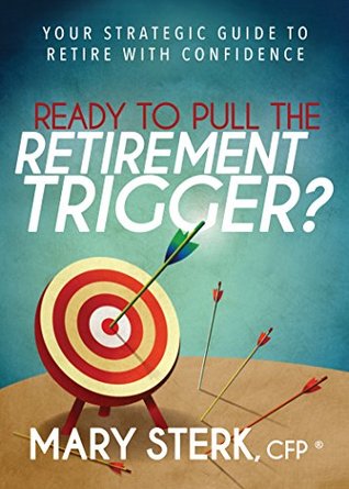 Ready to Pull the Retirement Trigger?: Your Strategic Guide to Retire With Confidence (Kindle Edition)