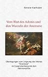 Vom Blut des Adonis und den Wurzeln der Anemone: Überlegungen zum Ursprung des Wortes "Anemone" im Zusammenhang mit dem Adonismythos Vom Blut des Adonis und den Wurzeln der Anemone: Überlegungen zum Ursprung des Wortes "Anemone" im Zusammenhang mit dem Adonismythos