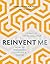 Reinvent Me: How to Transform Your Life and Career: How to Transform Your Life & Career