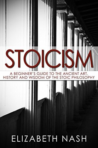 Stoicism: A Beginner’s Guide to the Ancient Art, History and Wisdom of the Stoic Philosophy (Kindle Edition)