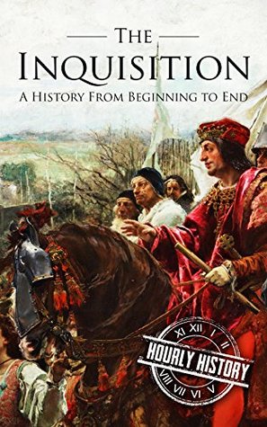 The Inquisition: A History From Beginning to End (Medieval History)
