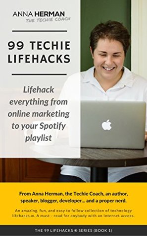 99 Techie Lifehacks: Lifehack Everything from Online Marketing to Your Spotify Playlist (Kindle Edition)