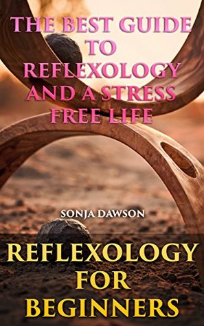 Reflexology For Beginners: The Best Guide To Reflexology And A Stress Free Life (Kindle Edition)