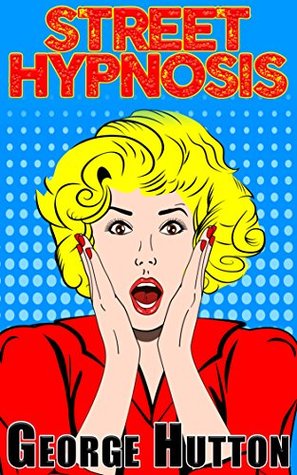 Street Hypnosis: Quickly and Effectively Take Control Of Their Minds (Kindle Edition)