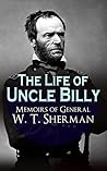 The Life of Uncle Billy - Memoirs of General W. T. Sherman: Early Life, Memories of Mexican & Civil War, Post-war Period; Including Official Army Documents and Military Maps
