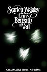 Scarlett Wrigley  and the Light Beneath the Veil by Charmaine Mullins-Jaime