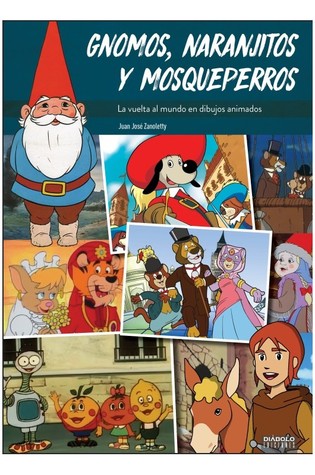 Gnomos, naranjitos y mosqueperros. La vuelta al mundo en dibujos animados (Hardcover)